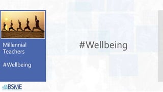 Millennial
Teachers
#Wellbeing
#Wellbeing
 