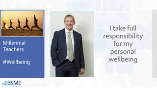 Millennial
Teachers
#Wellbeing
I take full
responsibility
for my
personal
wellbeing
 