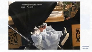 Photo Credit:
Ben Dixon
The Benign-Neglect Parent
(2010 – Present)
 