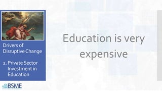Drivers of
DisruptiveChange
2.PrivateSector
Investmentin
Education
Education is very
expensive
 