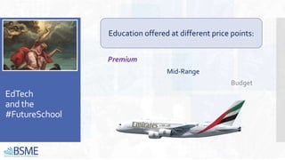 EdTech
and the
#FutureSchool
Education offered at different price points:
Premium
Mid-Range
Budget
 
