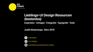 Lieblings-UI Design Resourcen
(kostenlos)
Inspiration � Vorlagen � Fotografie � Typografie � Tools
Judith Biedenkapp � März 2019
/UXtoday
/ux.today/
judith@userexperience.today
 