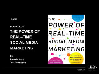190323
BOOKCLUB
THE POWER OF
REAL–TIME
SOCIAL MEDIA
MARKETING
By :
Beverly Macy
Teri Thompson
 
