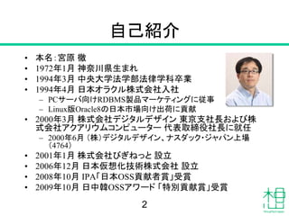 自己紹介
• 本名：宮原 徹
• 1972年1月 神奈川県生まれ
• 1994年3月 中央大学法学部法律学科卒業
• 1994年4月 日本オラクル株式会社入社
– PCサーバ向けRDBMS製品マーケティングに従事
– Linux版Oracle8...