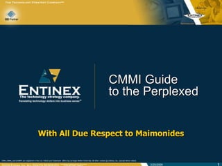 CMMI Guide
                to the Perplexed


With All Due Respect to Maimonides


                          3/25/2009
 