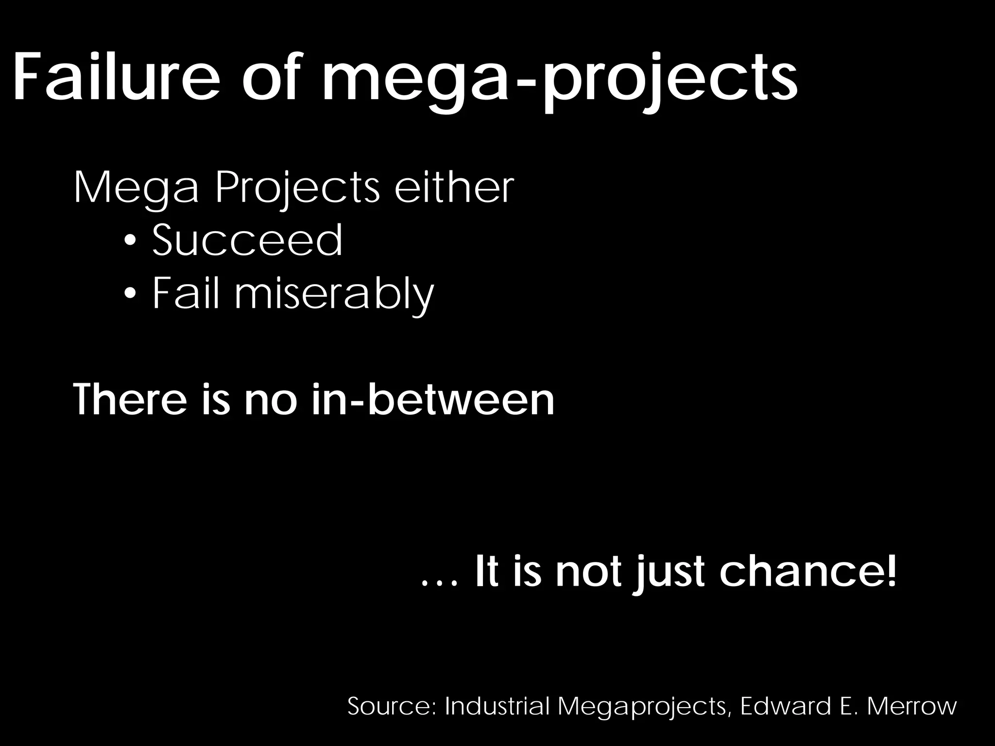 © Project Value Delivery, 2019
w w w . P r o j e c t V a l u e D e l i v e r y . c o m 10
Failure of mega-projects
Source: Industrial Megaprojects, Edward E. Merrow
Mega Projects either
• Succeed
• Fail miserably
There is no in-between
… It is not just chance!
 