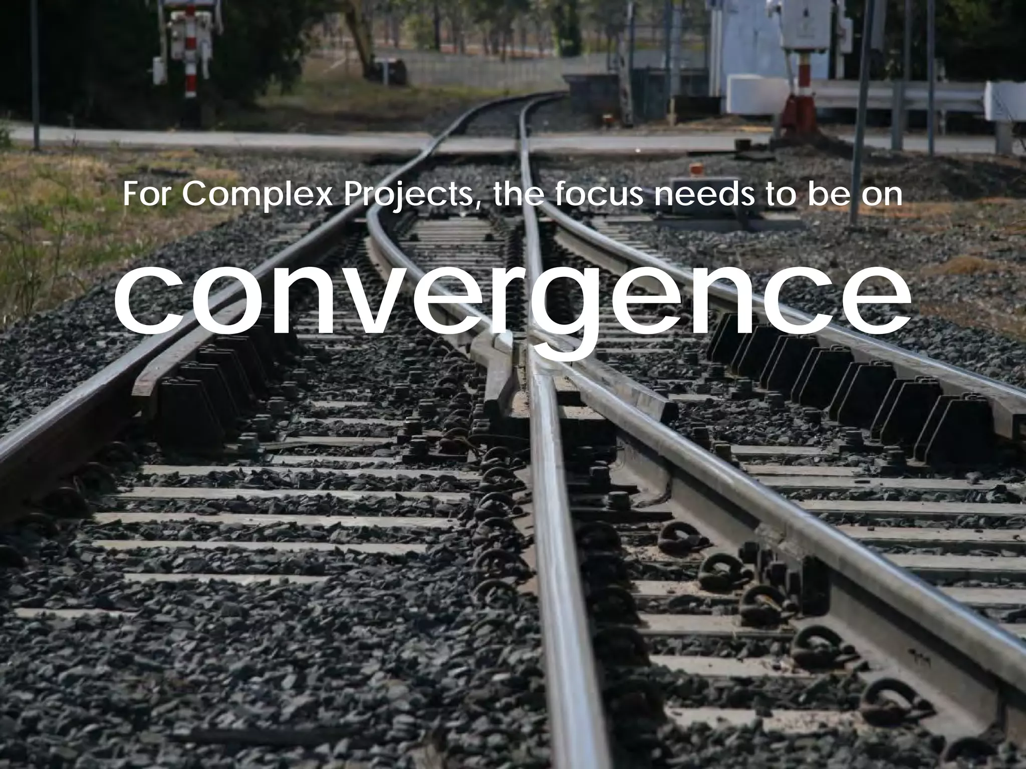 © Project Value Delivery, 2019
w w w . P r o j e c t V a l u e D e l i v e r y . c o m 22
For Complex Projects, the focus needs to be on
convergence
 