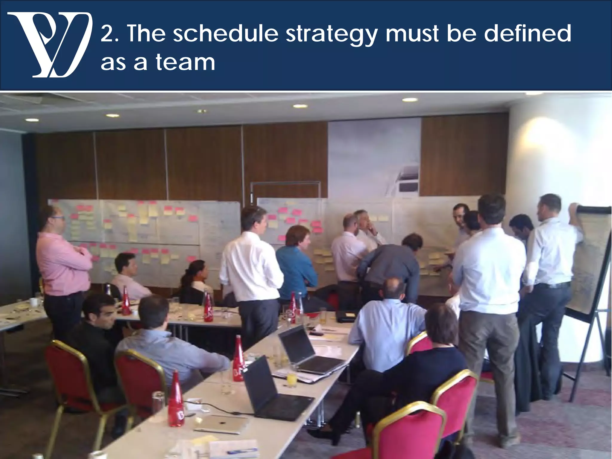 © Project Value Delivery, 2019
w w w . P r o j e c t V a l u e D e l i v e r y . c o m 48
2. The schedule strategy must be defined
as a team
 