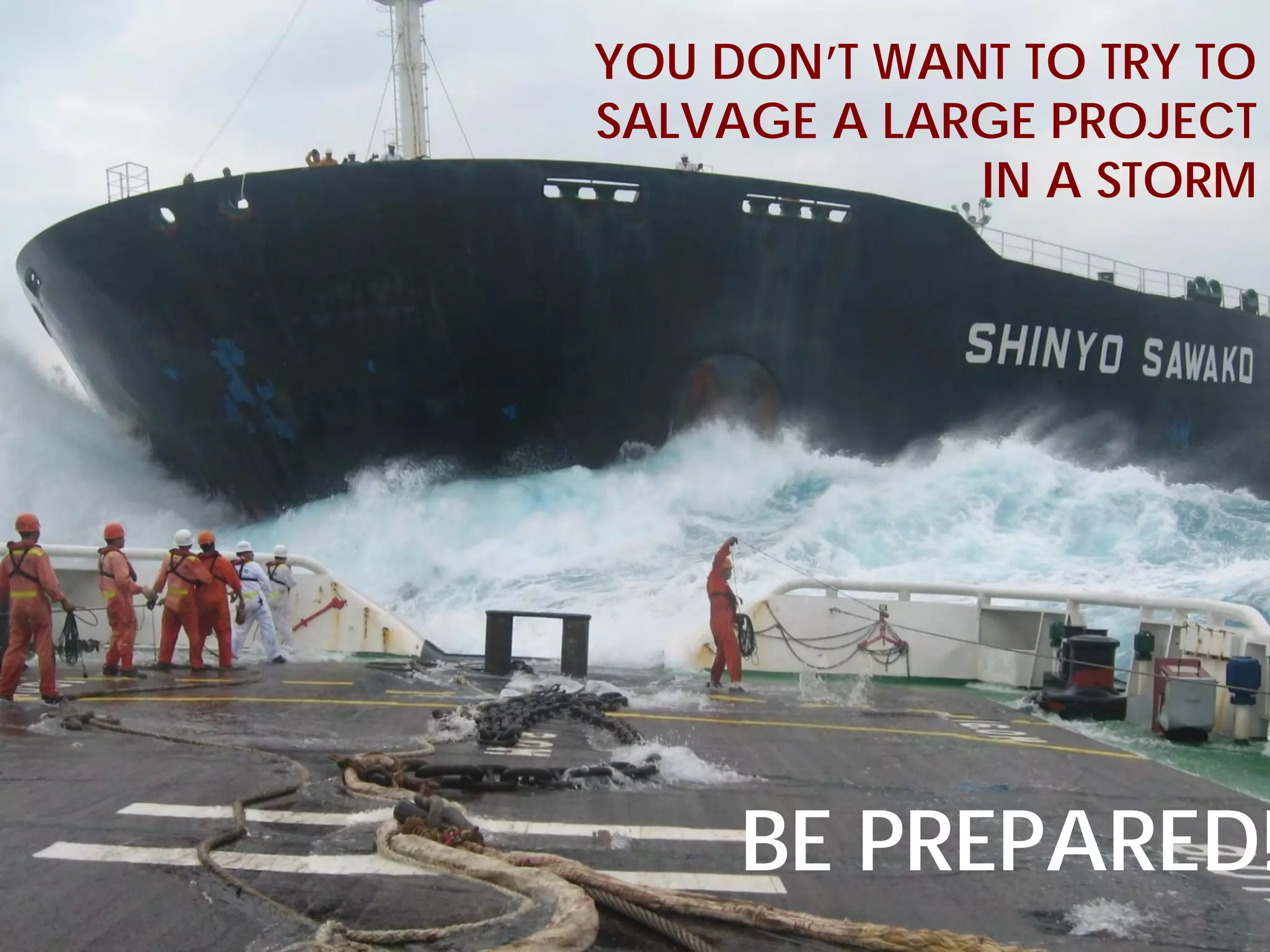 © Project Value Delivery, 2019
w w w . P r o j e c t V a l u e D e l i v e r y . c o m 56
YOU DON’T WANT TO TRY TO
SALVAGE A LARGE PROJECT
IN A STORM
BE PREPARED!
 