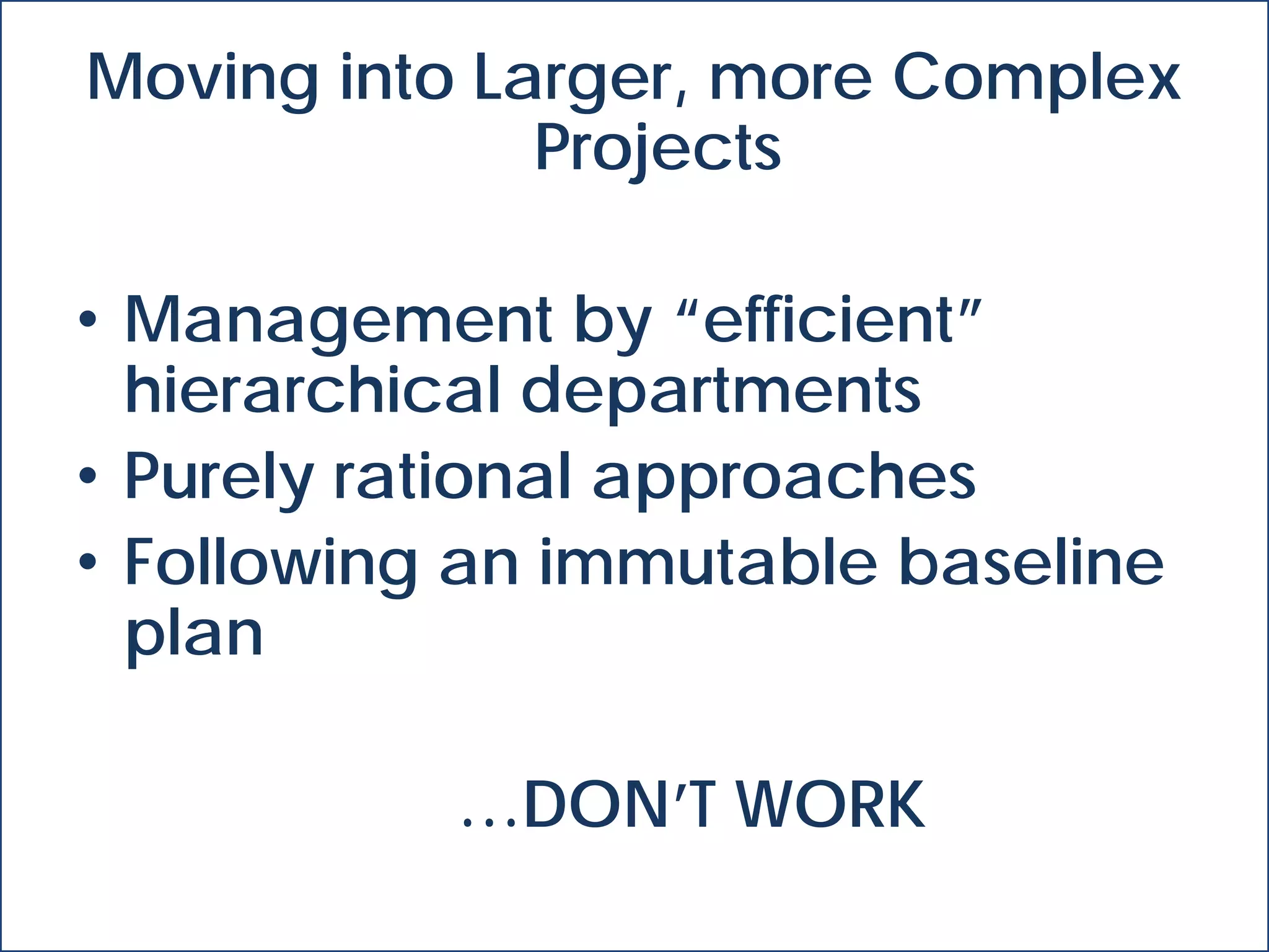 © Project Value Delivery, 2019
w w w . P r o j e c t V a l u e D e l i v e r y . c o m 58
Moving into Larger, more Complex
Projects
• Management by “efficient”
hierarchical departments
• Purely rational approaches
• Following an immutable baseline
plan
…DON’T WORK
 