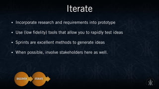 Iterate
• Incorporate research and requirements into prototype
• Use (low fidelity) tools that allow you to rapidly test i...