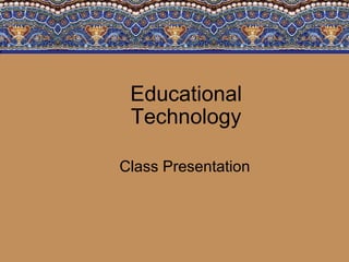 Educational Technology Class Presentation 