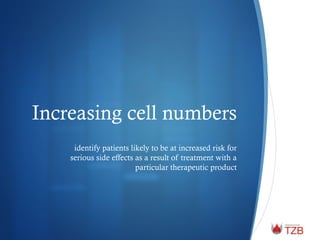 Increasing cell numbers
identify patients likely to be at increased risk for
serious side effects as a result of treatment with a
particular therapeutic product
 