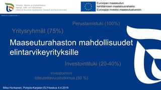 Yritysryhmät (75%)
Mika Honkanen, Pohjois-Karjalan ELY-keskus 4.4.2019
Investointituki (20-40%)
Investoinnin
toteutettavuustutkimus (50 %)
Maaseuturahaston mahdollisuudet
elintarvikeyrityksille
Perustamistuki (100%)
Viimeinen dia voi sisältää mainontaa…☺
 
