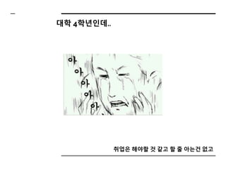 대학 4학년인데..
취업은 해야할 것 같고 할 줄 아는건 없고
 