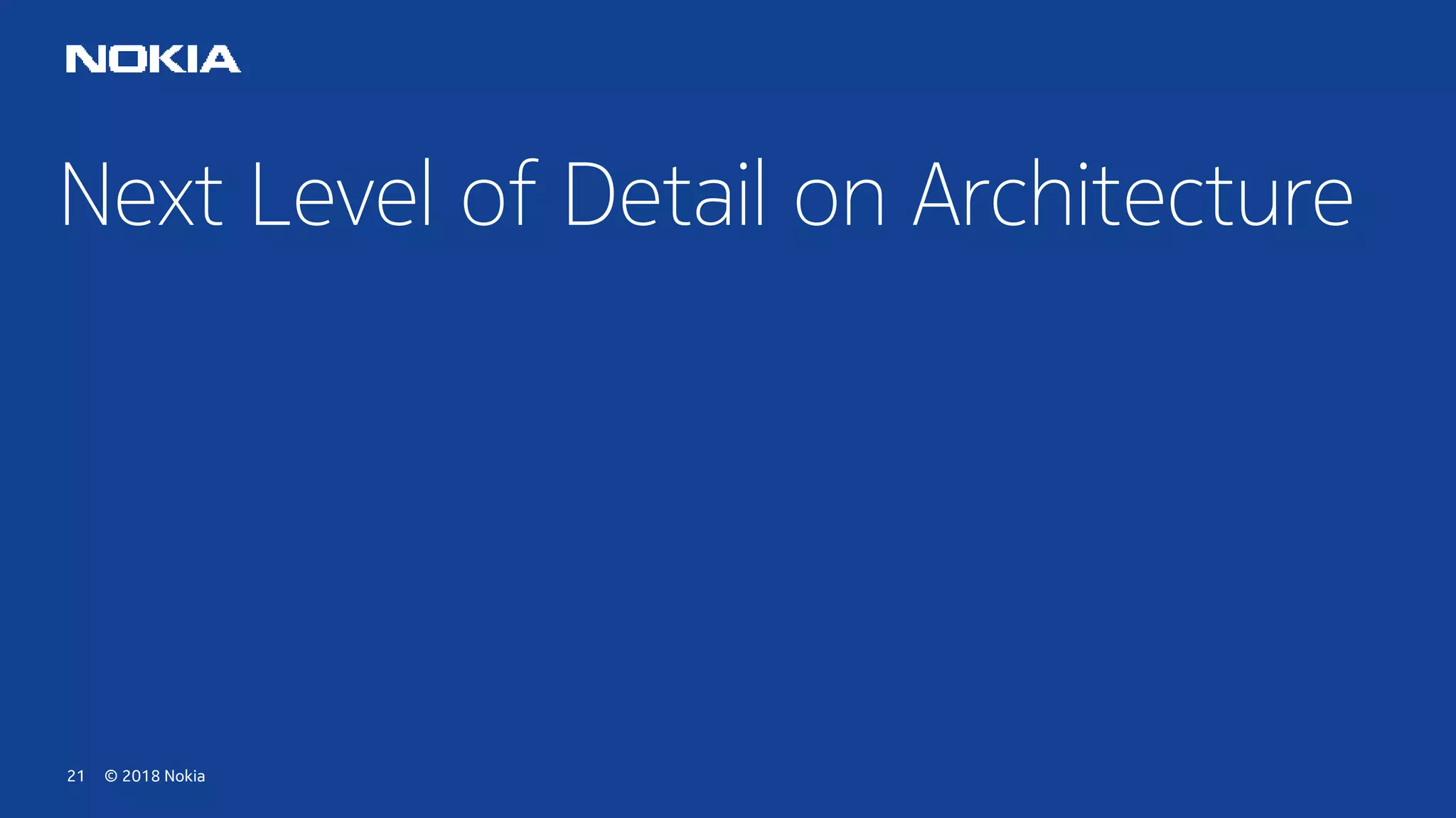 © 2018 Nokia21
Next Level of Detail on Architecture
 