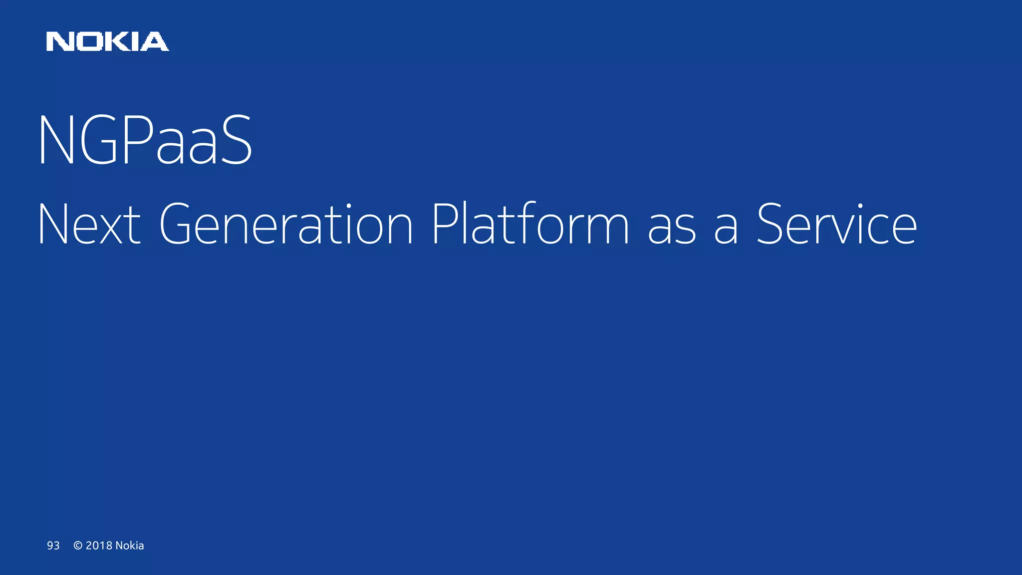 © 2018 Nokia93
NGPaaS
Next Generation Platform as a Service
 