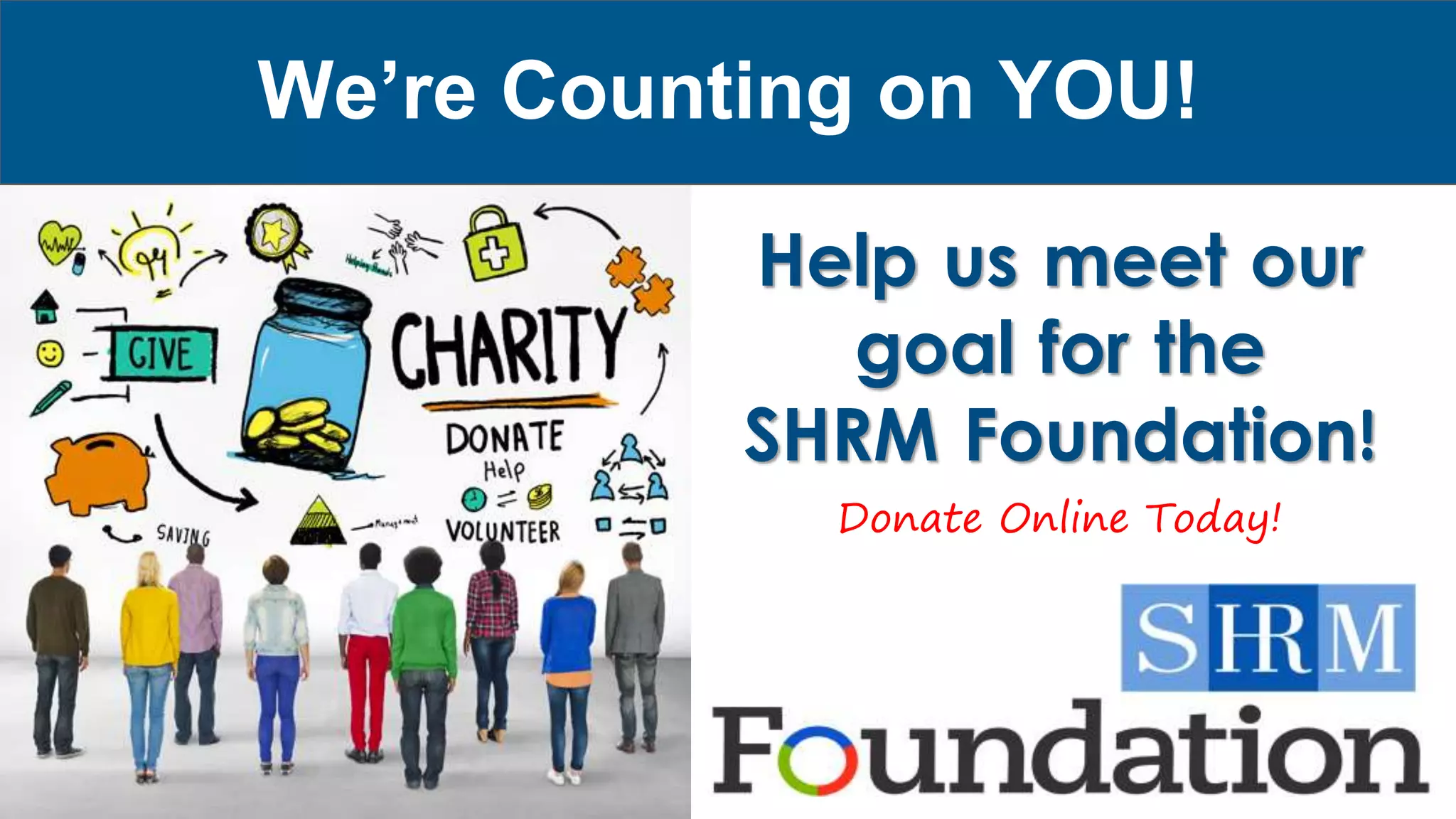 We’re Counting on YOU!
Help us meet our
goal for the
SHRM Foundation!
Donate Online Today!