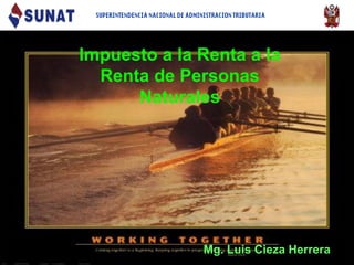 Impuesto a la Renta a la
  Renta de Personas
      Naturales




              Mg. Luis Cieza Herrera
 