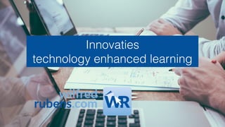 Innovaties
technology enhanced learning
 