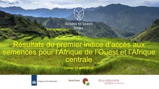 Résultats du premier indice d’accès aux
semences pour l’Afrique de l’Ouest et l’Afrique
centrale
Dakar, 11 avril 2019
 