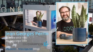 Jean Georges Perrin
Software since 1983
Big Data since 1984 
x11
@jgperrin • http://jgp.net [blog]
 