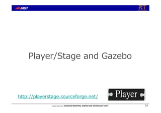 34
Player/Stage and Gazebo
http://playerstage.sourceforge.net/
 