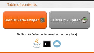 Table of contents
WebDriverManager Selenium-Jupiter
Toolbox for Selenium in Java (but not only Java)
 