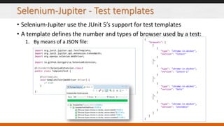 Selenium-Jupiter - Test templates
• Selenium-Jupiter use the JUnit 5’s support for test templates
• A template defines the...
