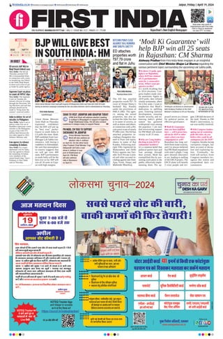 Jaipur, Friday | April 19, 2024
RNI NUMBER: RAJENG/2019/77764 | VOL 5 | ISSUE NO. 312 | PAGES 12 | `3.00 Rajasthan’s Own English Newspaper
ﬁrstindia.co.in ﬁrstindia.co.in/epapers/jaipur theﬁrstindia theﬁrstindia theﬁrstindia
Now enter new world of
entertainment with First India.
Click or Scan to download
our own OTT 1st India+
‘Modi Ki Guarantee’will
help BJP win all 25 seats
in Rajasthan: CM Sharma
Aishwary Pradhan from First India News engages in an insightful
conversation with Chief Minister Bhajan Lal Sharma regarding the
various pertinent topics surrounding the upcoming Lok Sabha polls.
In these LS polls, spot-
light is on Rajasthan,
where BJP has claimed
all 25 parliamentary
seats for 2 consecutive
terms. What’s your per-
spective on this?
It’s worth recalling that
in 2014 elections, Con-
gress leaders made simi-
lar assertions. Again, in
2019 polls, they echoed
similar sentiments, albeit
for a few seats. I want to
emphasize that Modi’s
dedication to uplifting
poor, fostering national
development, ensuring
border security, and en-
hancing India’s global
stature has garnered
widespread trust among
the populace. I am sure
that unwavering support
for PM Modi will ensure
victory in all 25 seats.
Why are Cong leaders
flocking to join BJP in
substantial numbers?
It’s a common belief that
political parties earn and
lose prestige through
their actions. Modi has
exemplified this by pre-
senting work plans to the
public, effectively imple-
menting them. His ap-
proach serves as a lesson
for political parties on
effective governance.
Modi Ki Guarantee
that you have fulfilled
here — will it prove ben-
eficial for BJP in other
states where you have
campaigned as well?
Rajasthan has long suf-
fered from water scarcity,
and I’ve always believed
that PM Modi empathised
with state’s plight. Cong
govt showed reluctance
to act, leading to stalling
of the ERCP project. The
ERCP alone will benefit
3 crore people and irri-
gate 2.80 lakh hectares of
the land. Thanks to PM
Modi’s intervention, is-
sue was swiftly resolved.
With Congress leaders
opting out of contesting
polls this time, do you
believe this could be ad-
vantageous for the BJP?
Congress, besides facing
corruption charges, has
been accused of decep-
tion and exploiting na-
tion. Eventually, the
truth will surface. Even
Congress members rec-
ognize this reality and
comprehend their cir-
cumstances.
BJPWILLGIVEBEST
INSOUTHINDIA:HM
First India Bureau
Gandhinagar
Union Home Minister
Amit Shah on Thursday
expressed confidence
that the BJP will put up
its “best ever” perfor-
mance in south India in
LS polls this time. Shah,
BJPcandidate from Gan-
dhinagar Lok Sabha con-
stituency, told during a
roadshow inAhmedabad.
He said that atmosphere
in country suggests that
we will get over 400
seats. BJP’s performance
in south India will be the
best ever so far. BJP will
win all 26 seats in Guja-
rat with high margins.
Union Home Minister Amit Shah with Gujarat CM Bhupendra Patel and State BJP Chief CR Paatil
during an election campaign roadshow for the Lok Sabha elections 2024 in Ahmedabad on Thursday.
First India Bureau
Mumbai/New Delhi
The ED has attached
properties worth `97.79
crore of Shilpa Shetty’s
husband Raj Kundra
under the provisions of
PMLA 2002. The agen-
cy, among the seized
properties, has also at-
tached the Juhu flat that
is in name of actress, as
well as shares and others,
in connection with a Bit-
coin ponzi scam of nearly
`7,000 crore. The ED has
attached properties in-
cluding a bungalow situ-
ated in Pune and equity
shares in name of Raj
Kundra. Following mul-
tiple FIRs registered by
Maharashtra and Delhi
Police against one Vari-
able Tech Private Limit-
ed and other accused in-
cluding against lateAmit,
Ajay, Vivek, Simpy, and
Mahender Bhardwaj.
ED attaches
properties worth
`97.79 crore
and flat in Juhu
BITCOIN PONZI CASE
AGAINST RAJ KUNDRA
AND SHILPA SHETTY
SHAH TO VISIT JODHPUR AND UDAIPUR TODAY
UHM Amit Shah will address election meeting
in Jodhpur’s Bhopalgarh in support of Gajendra
Singh Shekhawat today. He will also conduct
roadshow in Udaipur today to support Rawat. P8
PM MODI, CM YOGI TO SUPPORT
SHEKHAWAT IN JODHPUR
Prime Minister Narendra
Modi will also address an
election rally in Jodhpur
on April 23. On the other hand,
Uttar Pradesh Chief Minister Yogi
Adityanath will hold a road
show in Jodhpur in sup-
port of Shekhawat on
April 20. PM Modi
will also address
rally in Banswara
on April 21.
IN BRIEF
India to deliver 1st set of
missiles to Philippines
New Delhi: India is set to
deliver today first set of
BrahMos supersonic cruise
missiles to the Philippines
as part of the USD 375
million deal between the
two sides signed in 2022,
Defence Ministry said.
Iran agrees to release
remaining 16 Indians
New Delhi: In a major
diplomatic win for India,
Iran has agreed to release
the remaining 16 Indian
crew members of the
seized Israeli ship,” Iran’s
Embassy in New Delhi
said on Thursday.
Supreme Court on pleas
to count all VVPAT slips
New Delhi: The Supreme
Court on Tuesday dis-
missed criticism of voting
through the Electronic Vot-
ing Machines and said that
attempts should not be
made to “bring down the
system”, reserved verdict.
ED arrests AAP MLA in
Waqf Board-linked case
New Delhi: The ED on
Thursday arrested AAP
MLAAmanatullah Khan
in connection with a mon-
ey laundering case linked
to the Delhi Waqf Board,
in latest such arrest of par-
ty leader by probe agency.
SENSEX
72,488.99
454.69
BSE
21,995.85
152.05
NIFTY
CM Bhajan Lal Sharma in conversation
with Aishwary Pradhan at the Chief
Minister’s residence in OTS on Thursday.
SCAN OR CLICK
TO WATCH FULL
INTERVIEW OF CM
 
