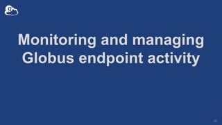Monitoring and managing
Globus endpoint activity
28
 