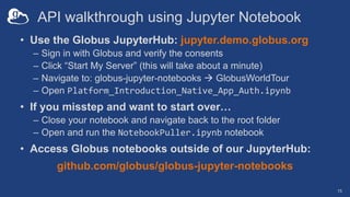 API walkthrough using Jupyter Notebook
• Use the Globus JupyterHub: jupyter.demo.globus.org
– Sign in with Globus and veri...