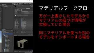 54
万が一上書きしたモデルから
マテリアルの紐づけ情報が
欠損していた場合
同じマテリアルを使った別の
モデルをインポートする場合
マテリアルワークフロー
 