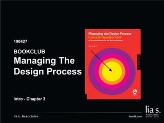 190427
GAMBAR COVER BUKU/
GAMBAR PENDUKUNG LAIN
lia s. Associates
BOOKCLUB
Managing The
Design Process
Intro - Chapter 3
 