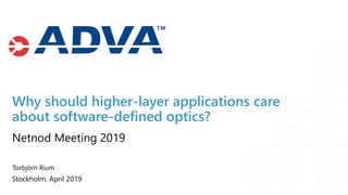 Torbjörn Rium
Stockholm, April 2019
Netnod Meeting 2019
Why should higher-layer applications care
about software-defined optics?
 