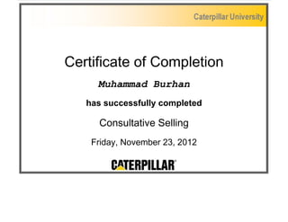 Certificate of Completion
Muhammad Burhan
has successfully completed
Consultative Selling
Friday, November 23, 2012
 