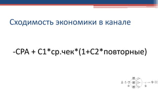 Сходимость экономики в канале
-СРА + С1*ср.чек*(1+С2*повторные)
 