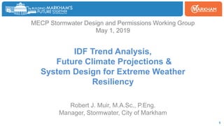 Woodbine
1
MECP Stormwater Design and Permissions Working Group
May 1, 2019
IDF Trend Analysis,
Future Climate Projections...