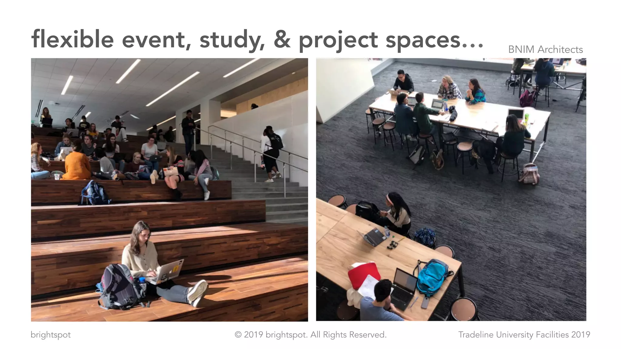 brightspot Tradeline University Facilities 2019© 2019 brightspot. All Rights Reserved.
flexible event, study, & project spaces… BNIM Architects
 