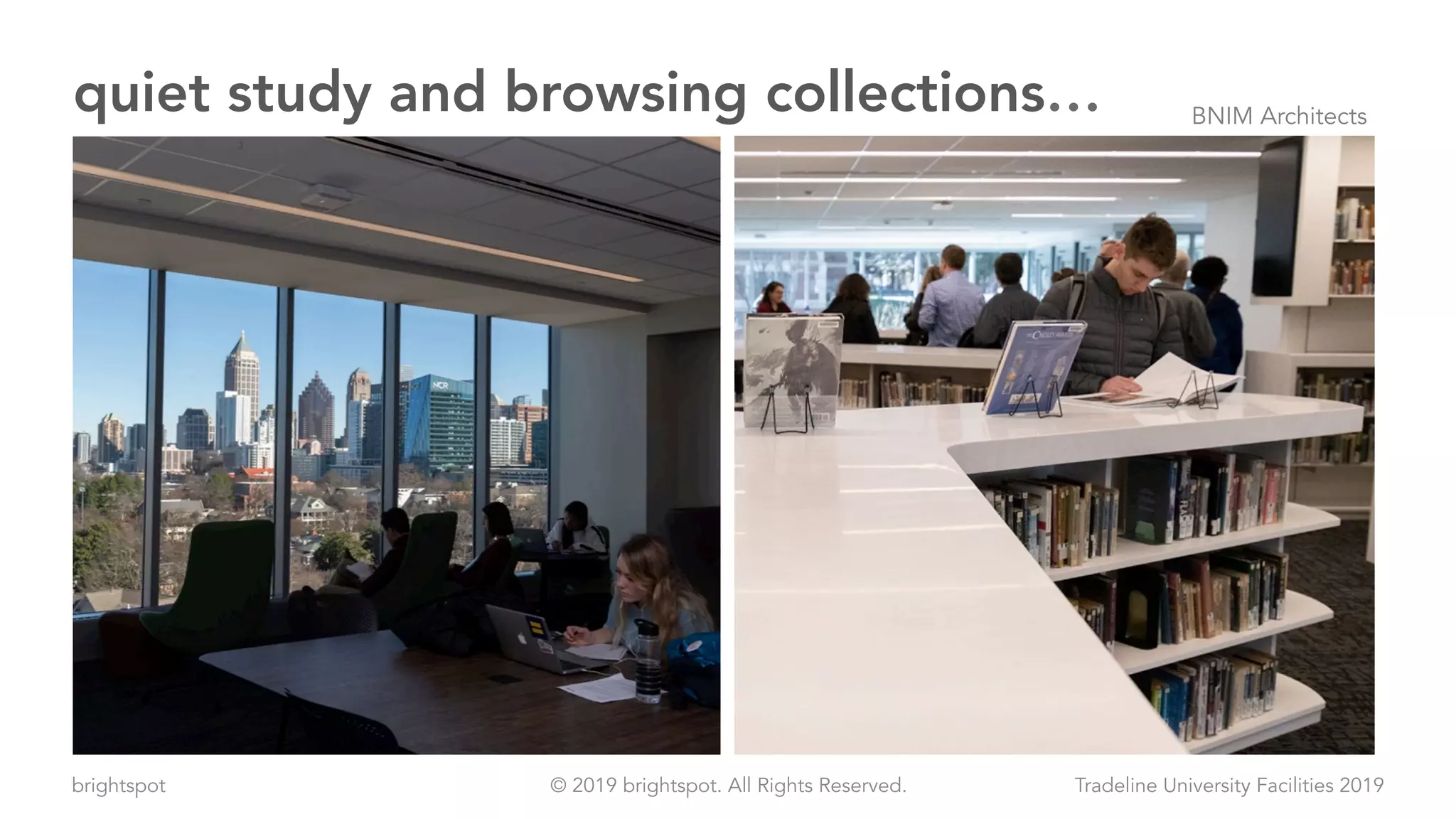 brightspot Tradeline University Facilities 2019© 2019 brightspot. All Rights Reserved.
quiet study and browsing collections… BNIM Architects
 