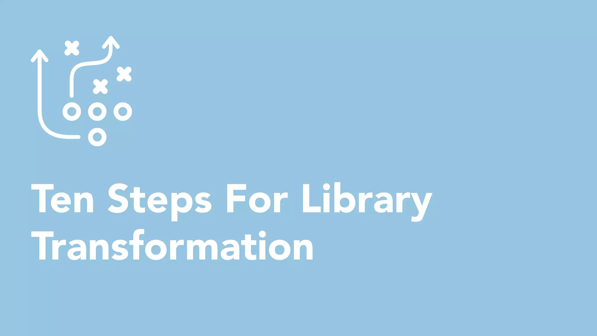 Ten Steps For Library
Transformation
 