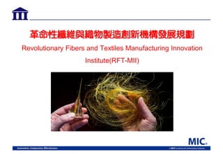 革命性纖維與織物製造創新機構發展規劃
Revolutionary Fibers and Textiles Manufacturing Innovation
Institute(RFT-MII)
 