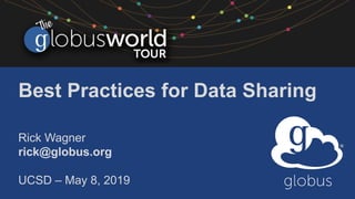 Best Practices for Data Sharing
Rick Wagner
rick@globus.org
UCSD – May 8, 2019
 