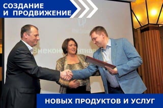 СОЗДАНИЕ
И ПРОДВИЖЕНИЕ
НОВЫХ ПРОДУКТОВ И УСЛУГ
 
