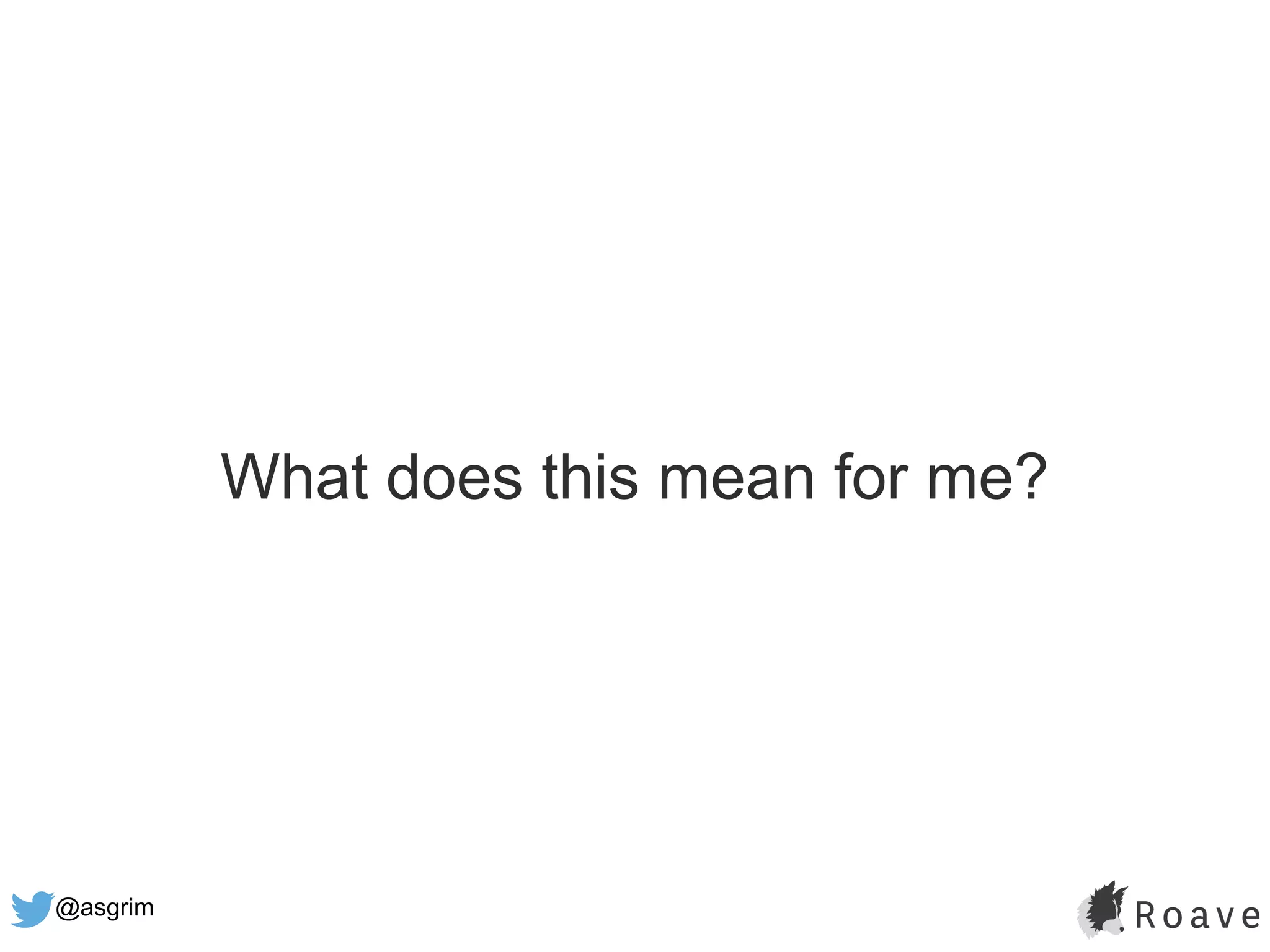 @asgrim
What does this mean for me?
 