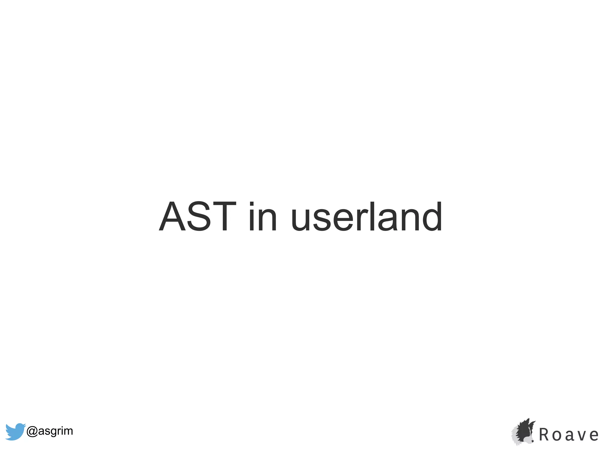 @asgrim
AST in userland
 