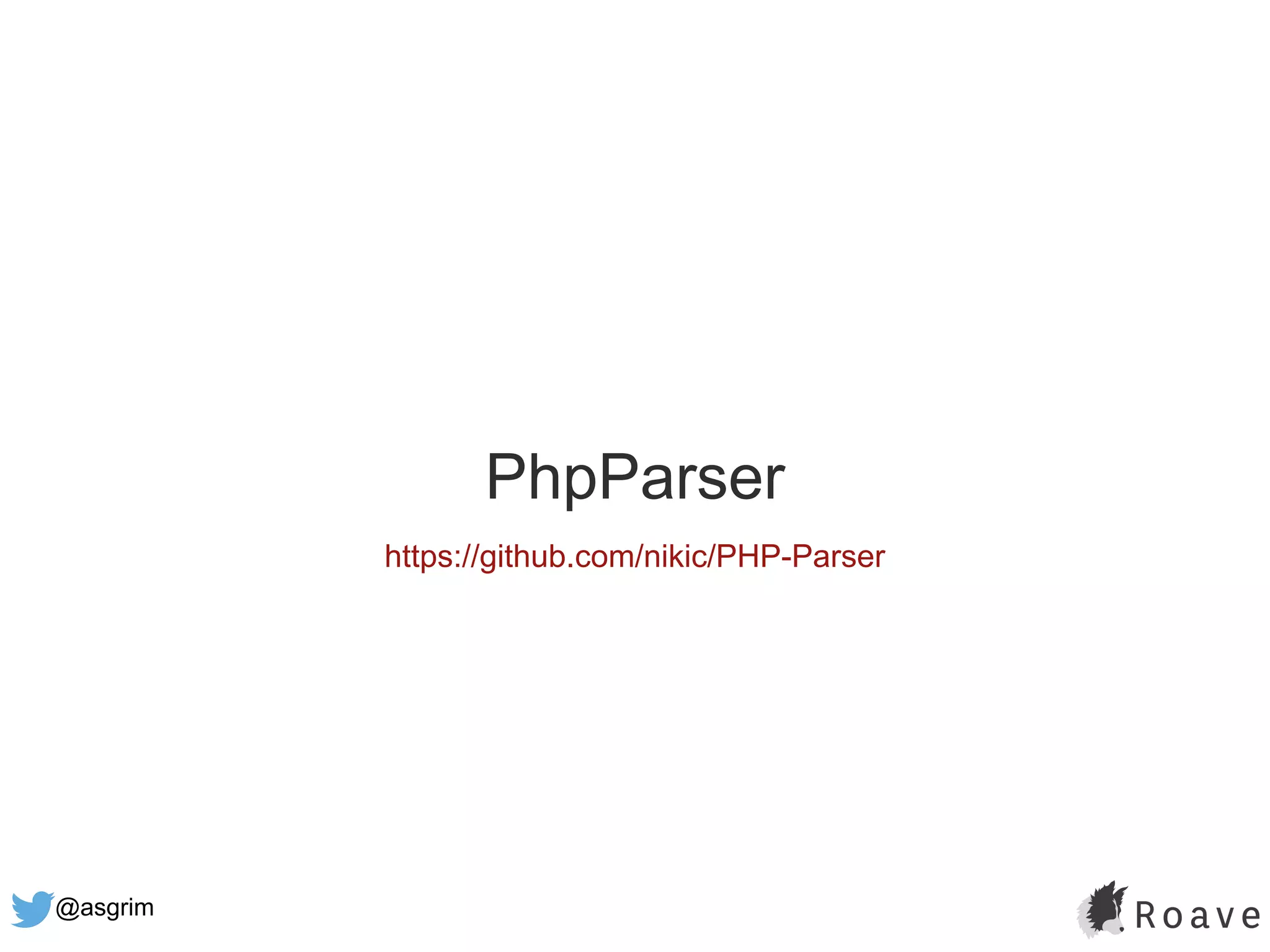 @asgrim
PhpParser
https://github.com/nikic/PHP-Parser
 