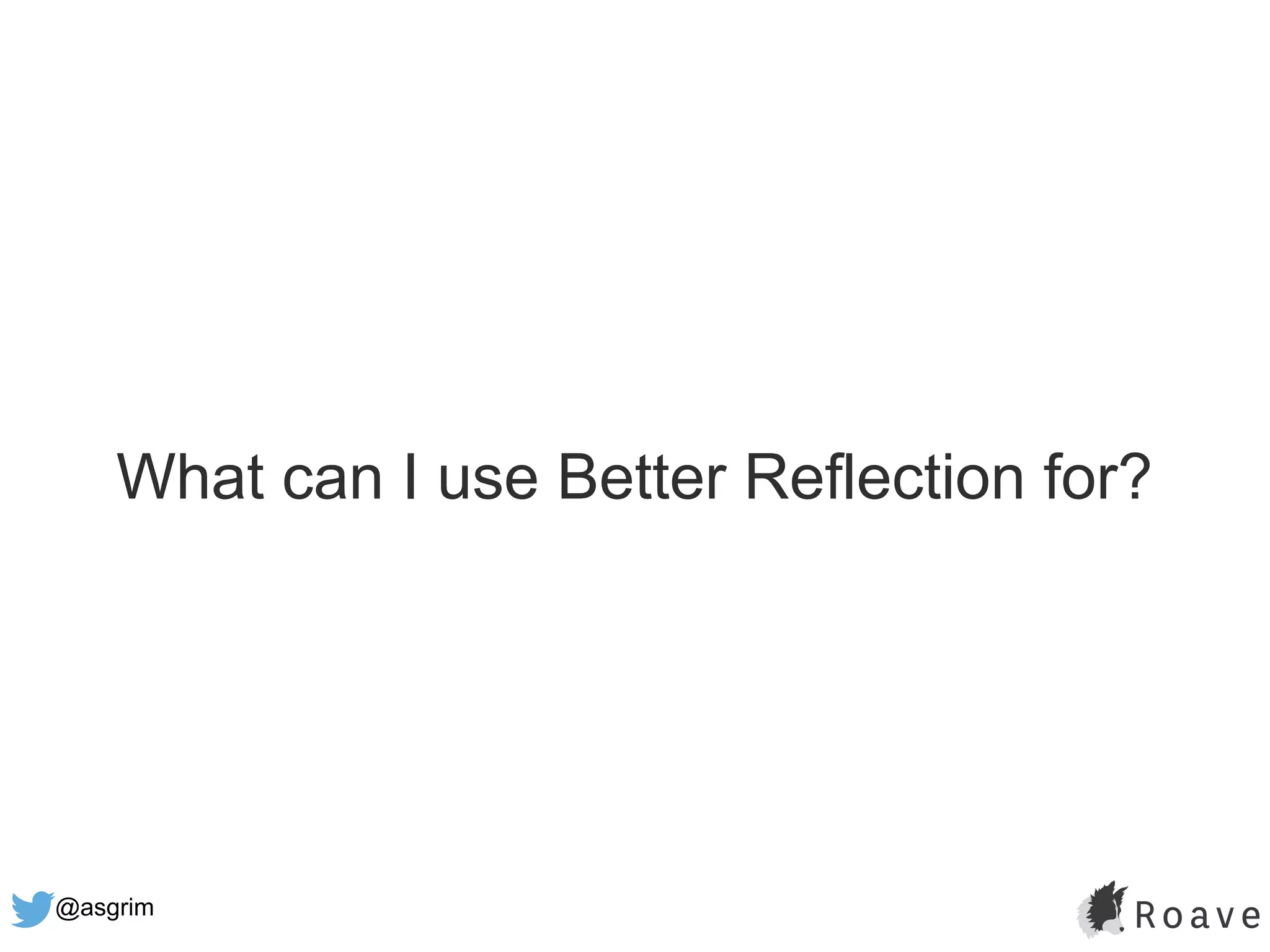 @asgrim
What can I use Better Reflection for?
 