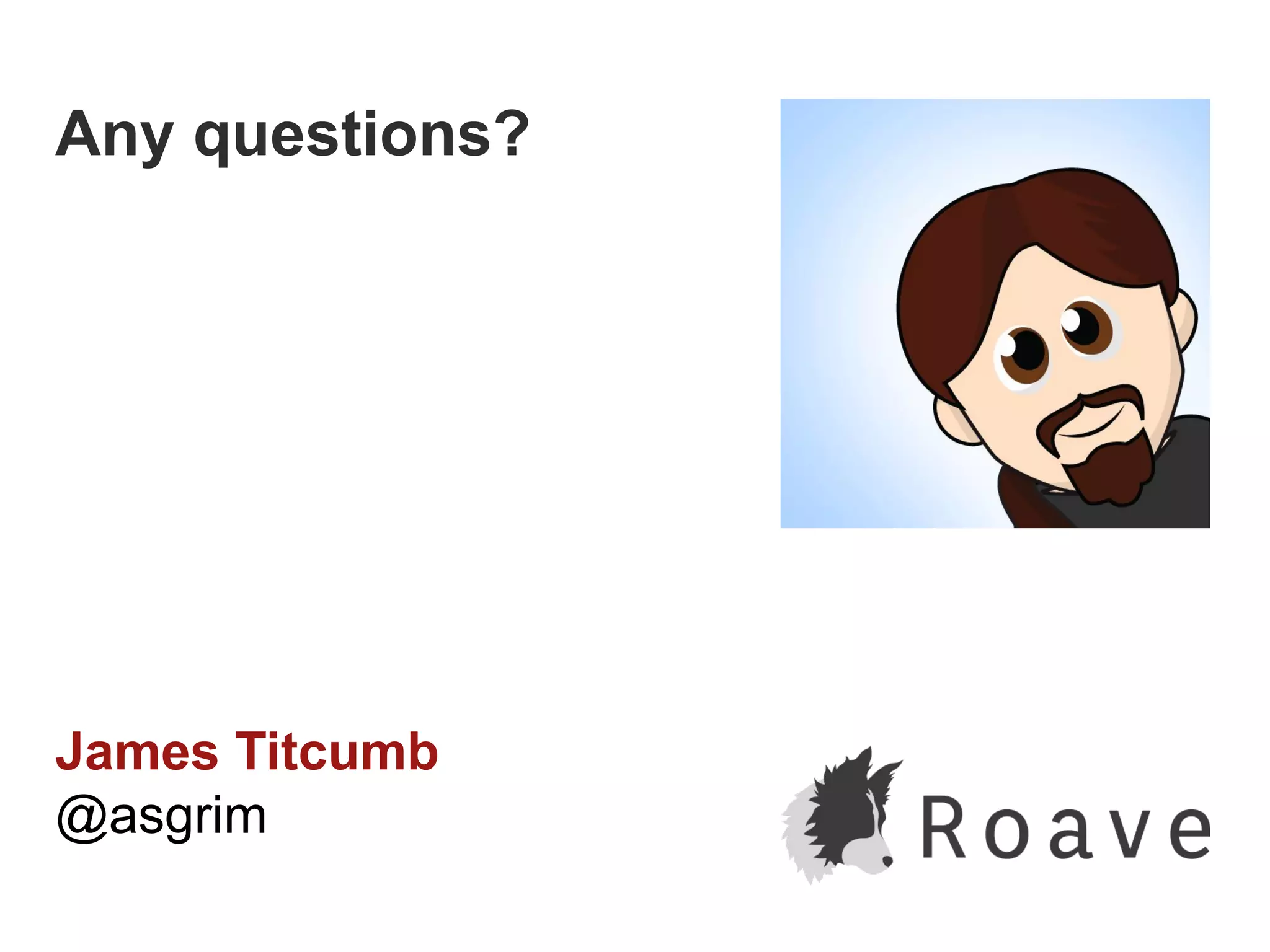 Any questions?
James Titcumb
@asgrim
 