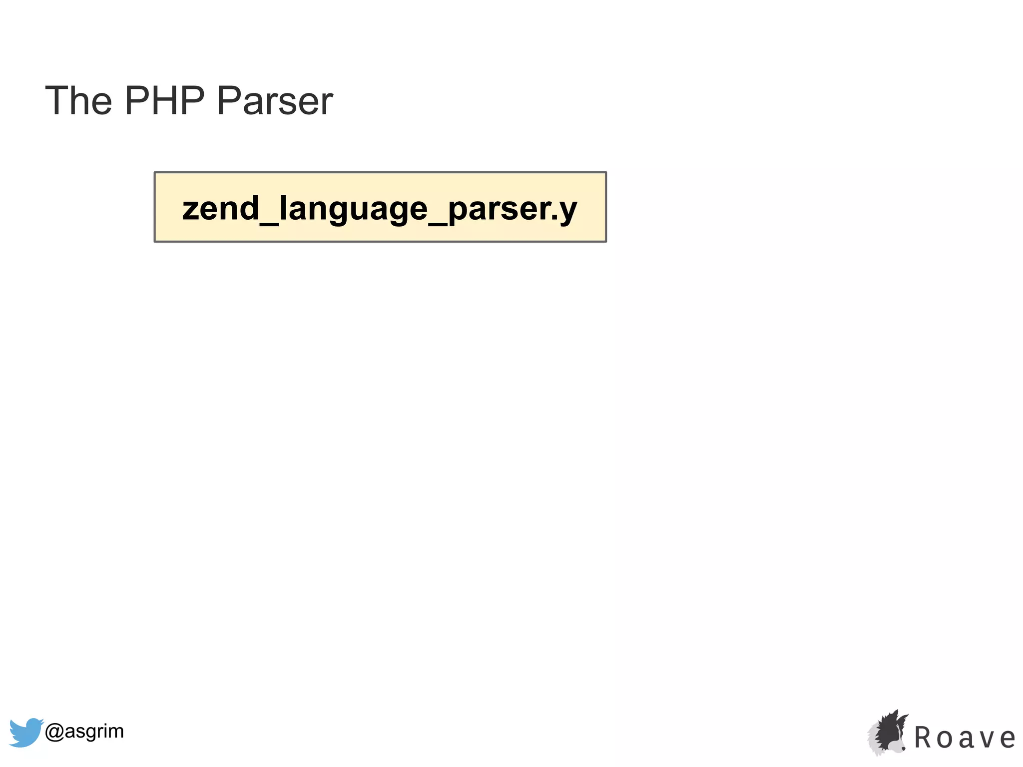 @asgrim
The PHP Parser
zend_language_parser.y
 